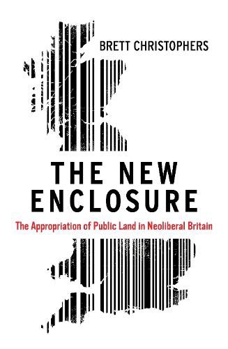 The New Enclosure: The Appropriation of Public Land in Neoliberal Britain