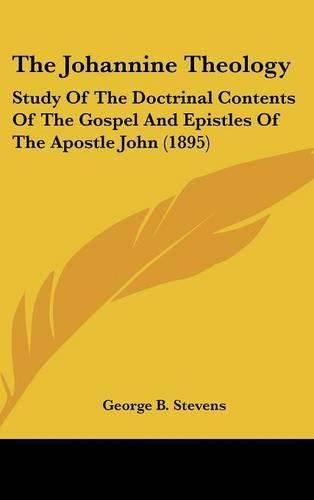 The Johannine Theology: Study of the Doctrinal Contents of the Gospel and Epistles of the Apostle John (1895)