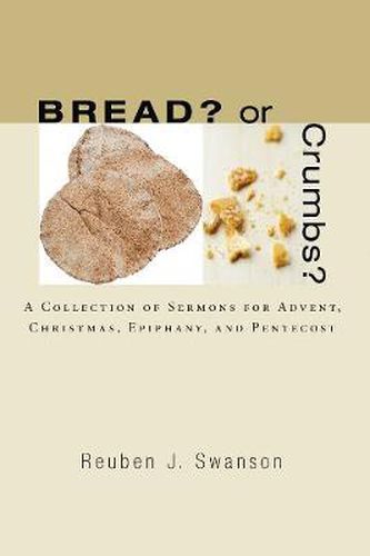 Cover image for Bread? or Crumbs?: A Collection of Sermons for Advent, Christmas, Epiphany, and Pentecost