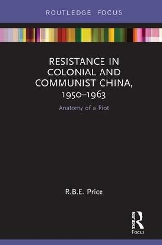 Cover image for Resistance in Colonial and Communist China, 1950-1963: Anatomy of a Riot