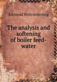 Cover image for The analysis and softening of boiler feed-water