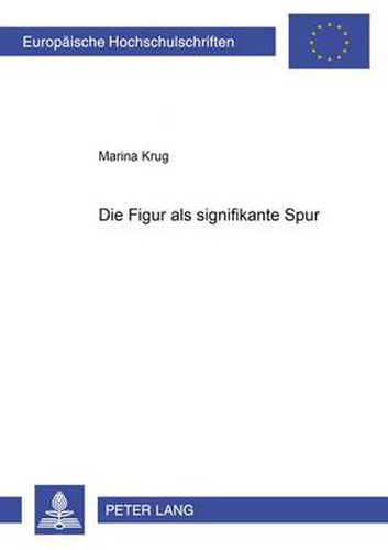 Cover image for Die Figur als signifikante Spur: Eine dekonstruktive Lektuere zu den Gedichten  Esther  sowie  David und Jonathan  aus dem Zyklus  Hebraeische Balladen  von Else Lasker-Schueler