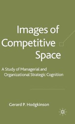 Cover image for Images of Competitive Space: A Study in Managerial and Organizational Strategic Cognition