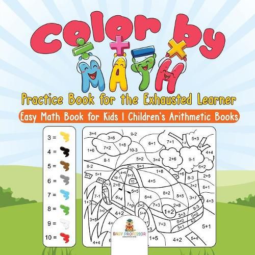 Cover image for Color by Math Practice Book for the Exhausted Learner - Easy Math Book for Kids Children's Arithmetic Books