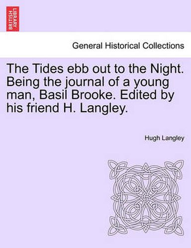 Cover image for The Tides Ebb Out to the Night. Being the Journal of a Young Man, Basil Brooke. Edited by His Friend H. Langley.