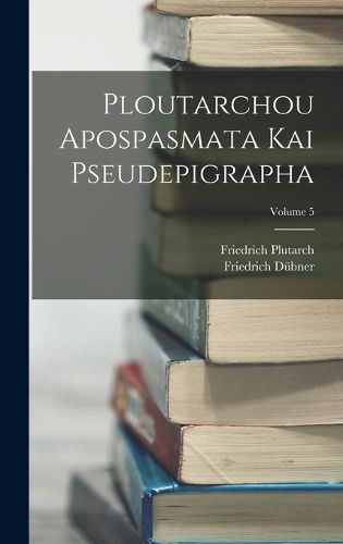 Cover image for Ploutarchou Apospasmata Kai Pseudepigrapha; Volume 5