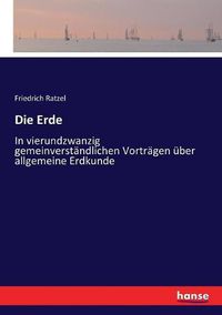 Cover image for Die Erde: In vierundzwanzig gemeinverstandlichen Vortragen uber allgemeine Erdkunde