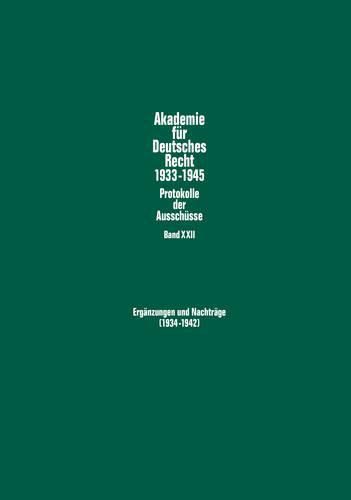 Ergaenzungen Und Nachtraege (1934-1942): Protokolle Und Materialien Der Ausschuesse Fuer Filmrecht, Das Recht Der Handelsvertreter, Bodenkulturrecht, Wehrstaatsrecht, Arbeits- Und Arbeitsschutzrecht Und Voelkerrecht