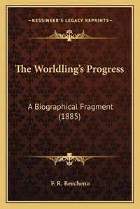 Cover image for The Worldling's Progress: A Biographical Fragment (1885)