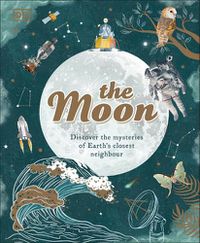 Cover image for The Moon: Discover the Mysteries of Earth's Closest Neighbour