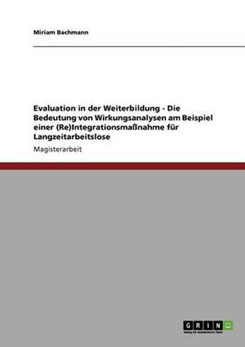 Cover image for Evaluation in der Weiterbildung - Die Bedeutung von Wirkungsanalysen am Beispiel einer (Re)Integrationsmassnahme fur Langzeitarbeitslose