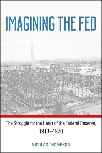 Cover image for Imagining the Fed: The Struggle for the Heart of the Federal Reserve, 1913-1970