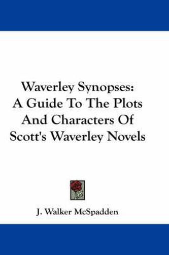 Waverley Synopses: A Guide to the Plots and Characters of Scott's Waverley Novels