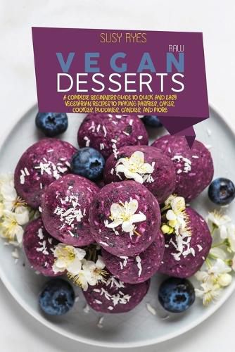 Cover image for Raw Vegan Desserts: A Complete Beginners Guide to Quick And Easy Vegetarian Recipes To Making Pastries, Cakes, Cookies, Puddings, Candies, and More