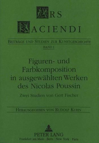 Figuren- Und Farbkomposition in Ausgewaehlten Werken Des Nicolas Poussin: Zwei Studien Von Gert Fischer