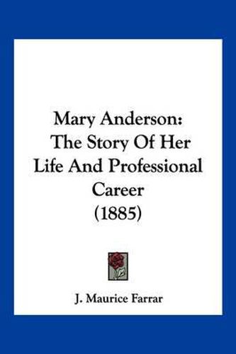 Cover image for Mary Anderson: The Story of Her Life and Professional Career (1885)