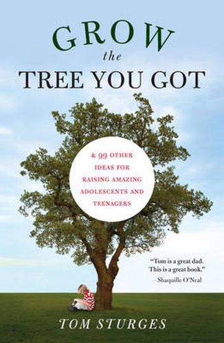 Cover image for Grow the Tree You Got: & 46 Other Ideas for Raising Amazing Adolescents and Teenagers