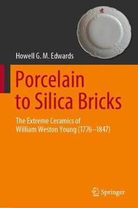 Cover image for Porcelain to Silica Bricks: The Extreme Ceramics of William Weston Young (1776-1847)