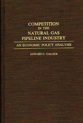 Cover image for Competition in the Natural Gas Pipeline Industry: An Economic Policy Analysis