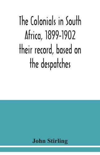 The colonials in South Africa, 1899-1902: their record, based on the despatches