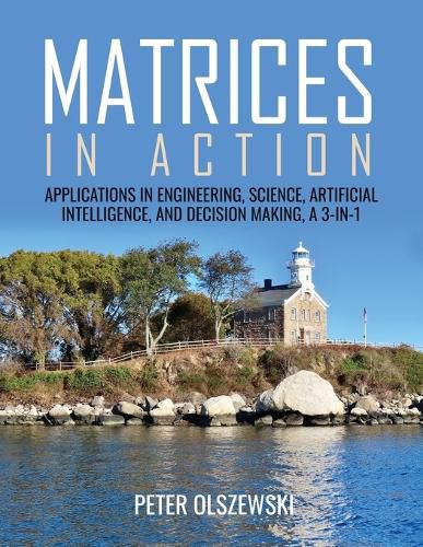 Cover image for Matrices in Action: Applications in Engineering, Science, Artificial Intelligence, and Decision Making, a 3-In-1
