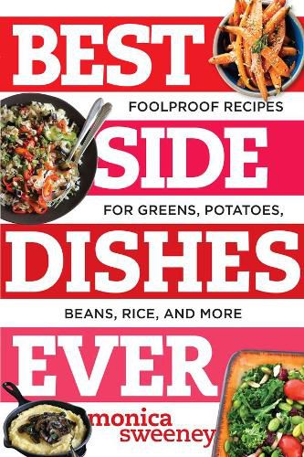 Best Side Dishes Ever: Foolproof Recipes for Greens, Potatoes, Beans, Rice, and More