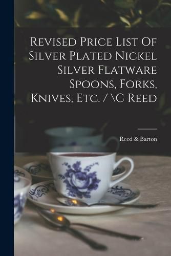 Cover image for Revised Price List Of Silver Plated Nickel Silver Flatware Spoons, Forks, Knives, Etc. / \c Reed