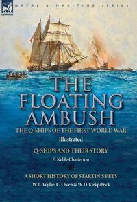 Cover image for The Floating Ambush: the Q ships of the First World War-Q-Ships and Their Story with a Short History of Startin's Pets