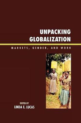 Cover image for Unpacking Globalization: Markets, Gender, and Work