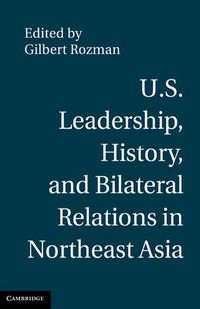 Cover image for U.S. Leadership, History, and Bilateral Relations in Northeast Asia