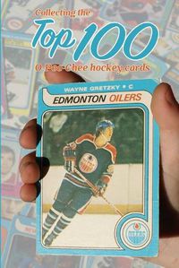 Cover image for Collecting the Top 100 O-Pee-Chee Hockey Cards