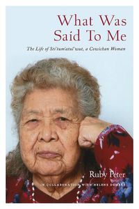 Cover image for What Was Said to Me: The Life of Sti'tum'atul'wut, a Cowichan Woman