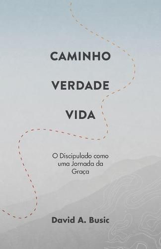 Cover image for Caminho, Verdade, Vida: O Discipulado como uma Jornada da Graca