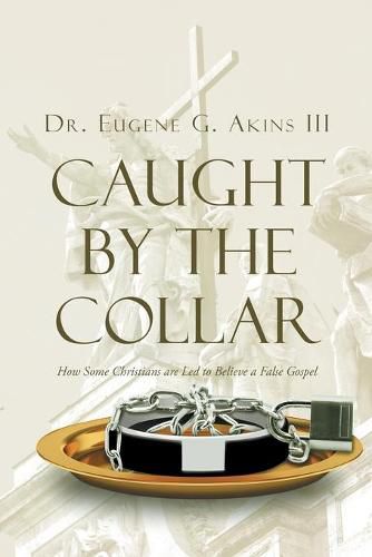 Cover image for Caught by the Collar: How Some Christians are Led to Believe a False Gospel