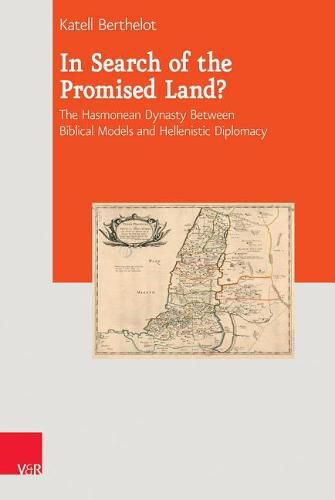 Cover image for In Search of the Promised Land?: The Hasmonean Dynasty Between Biblical Models and Hellenistic Diplomacy