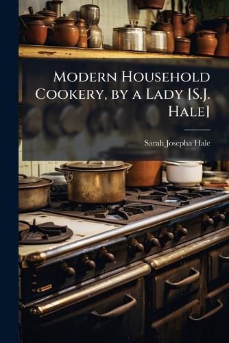 Cover image for Modern Household Cookery, by a Lady [S.J. Hale].