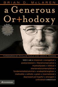 Cover image for A Generous Orthodoxy: Why I am a missional, evangelical, post/protestant, liberal/conservative, biblical, charismatic/contemplative, fundamentalist/calvinist, anabaptist/anglican, incarnational, depressed-yet-hopeful, emergent, unfinished Christian