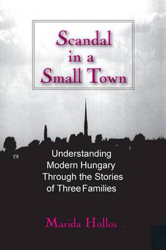 Cover image for Scandal in a Small Town: Understanding Modern Hungary Through the Stories of Three Families