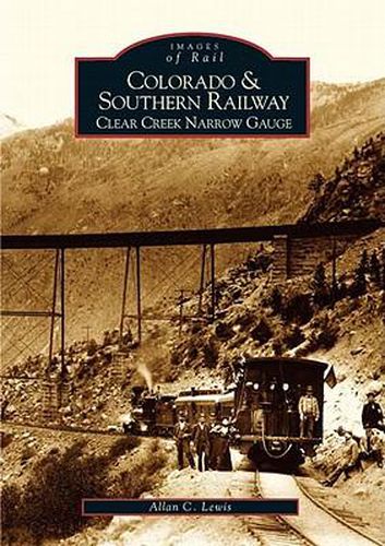 Cover image for Colorado and Southern Railway: Clear Creek Narrow Gauge