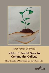 Cover image for Viktor E. Frankl Goes to Community College: How Creating Meaning May Save Your Life