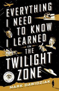 Cover image for Everything I Need to Know I Learned in the Twilight Zone: A Fifth-Dimension Guide to Life