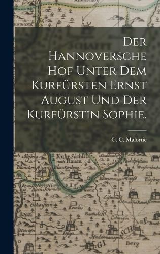Cover image for Der Hannoversche Hof unter dem Kurfuersten Ernst August und der Kurfuerstin Sophie.