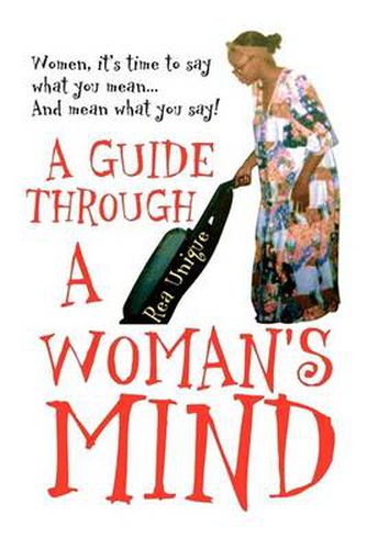 Cover image for A Guide Through a Woman's Mind: Women, It's Time to Say What You Mean... and Mean What You Say!