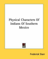 Cover image for Physical Characters of Indians of Southern Mexico