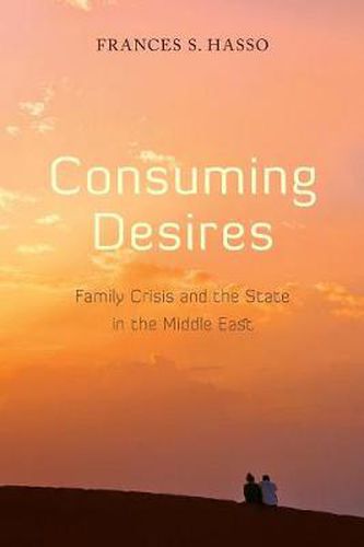 Cover image for Consuming Desires: Family Crisis and the State in the Middle East