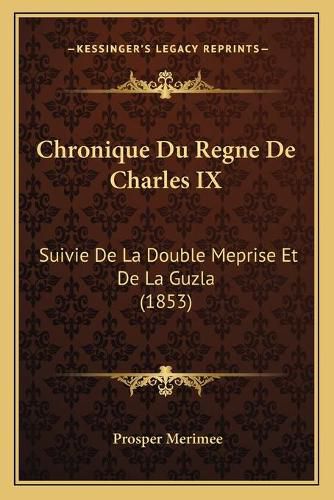 Chronique Du Regne de Charles IX: Suivie de La Double Meprise Et de La Guzla (1853)