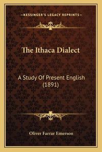 Cover image for The Ithaca Dialect: A Study of Present English (1891)