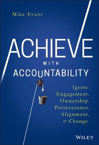 Cover image for Achieve with Accountability - Ignite Engagement, Ownership, Perseverance, Alignment, and Change