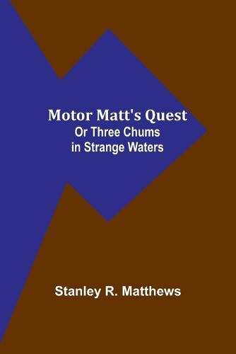 Motor Matt's Quest; Or Three Chums in Strange Waters