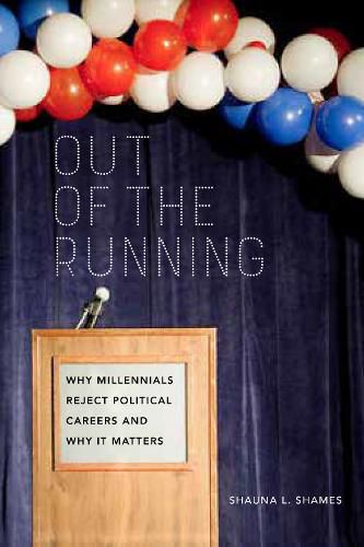 Cover image for Out of the Running: Why Millennials Reject Political Careers and Why It Matters